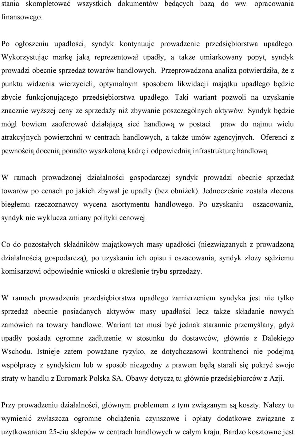 Przeprowadzona analiza potwierdziła, że z punktu widzenia wierzycieli, optymalnym sposobem likwidacji majątku upadłego będzie zbycie funkcjonującego przedsiębiorstwa upadłego.