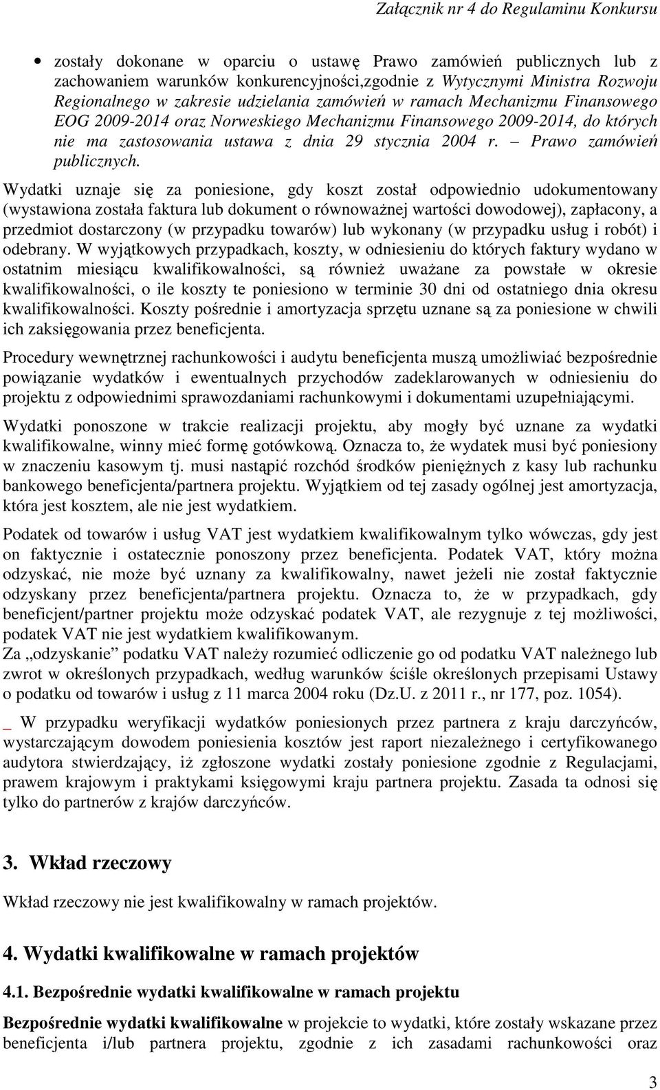 Wydatki uznaje się za poniesione, gdy koszt został odpowiednio udokumentowany (wystawiona została faktura lub dokument o równoważnej wartości dowodowej), zapłacony, a przedmiot dostarczony (w