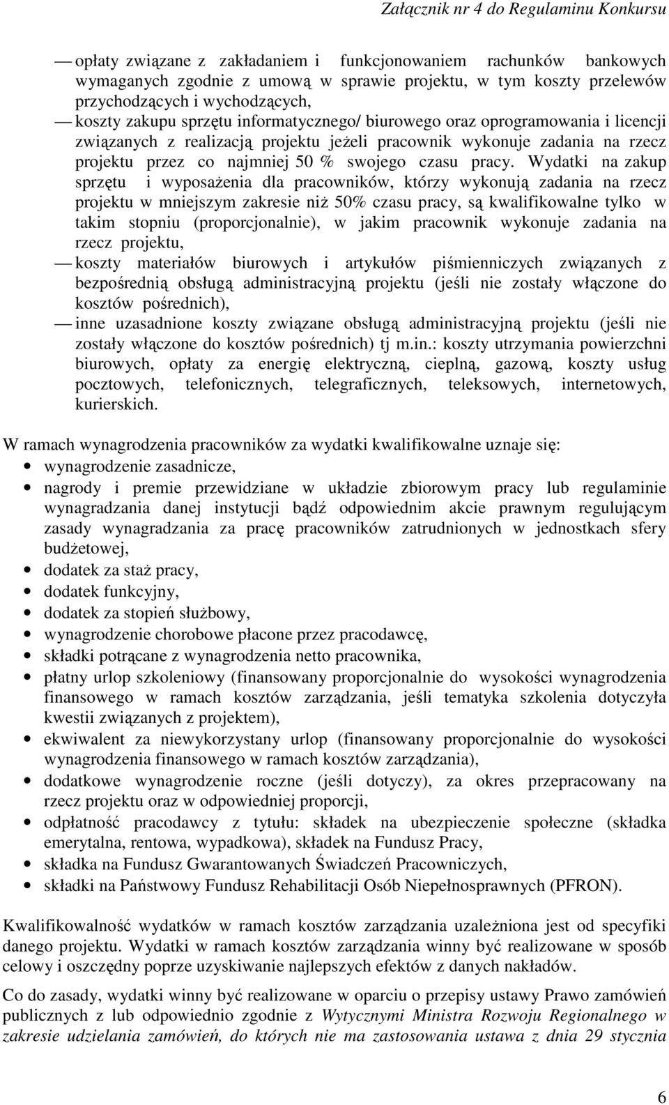 Wydatki na zakup sprzętu i wyposażenia dla pracowników, którzy wykonują zadania na rzecz projektu w mniejszym zakresie niż 50% czasu pracy, są kwalifikowalne tylko w takim stopniu (proporcjonalnie),