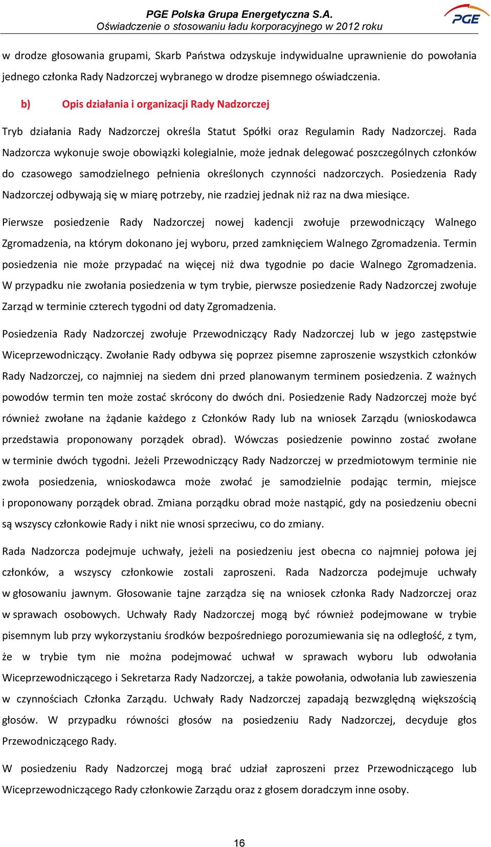 Rada Nadzorcza wykonuje swoje obowiązki kolegialnie, może jednak delegować poszczególnych członków do czasowego samodzielnego pełnienia określonych czynności nadzorczych.