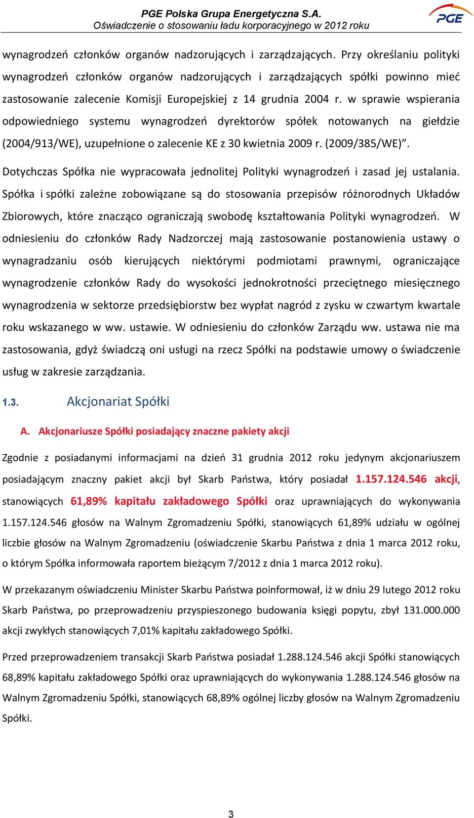 w sprawie wspierania odpowiedniego systemu wynagrodzeń dyrektorów spółek notowanych na giełdzie (2004/913/WE), uzupełnione o zalecenie KE z 30 kwietnia 2009 r. (2009/385/WE).