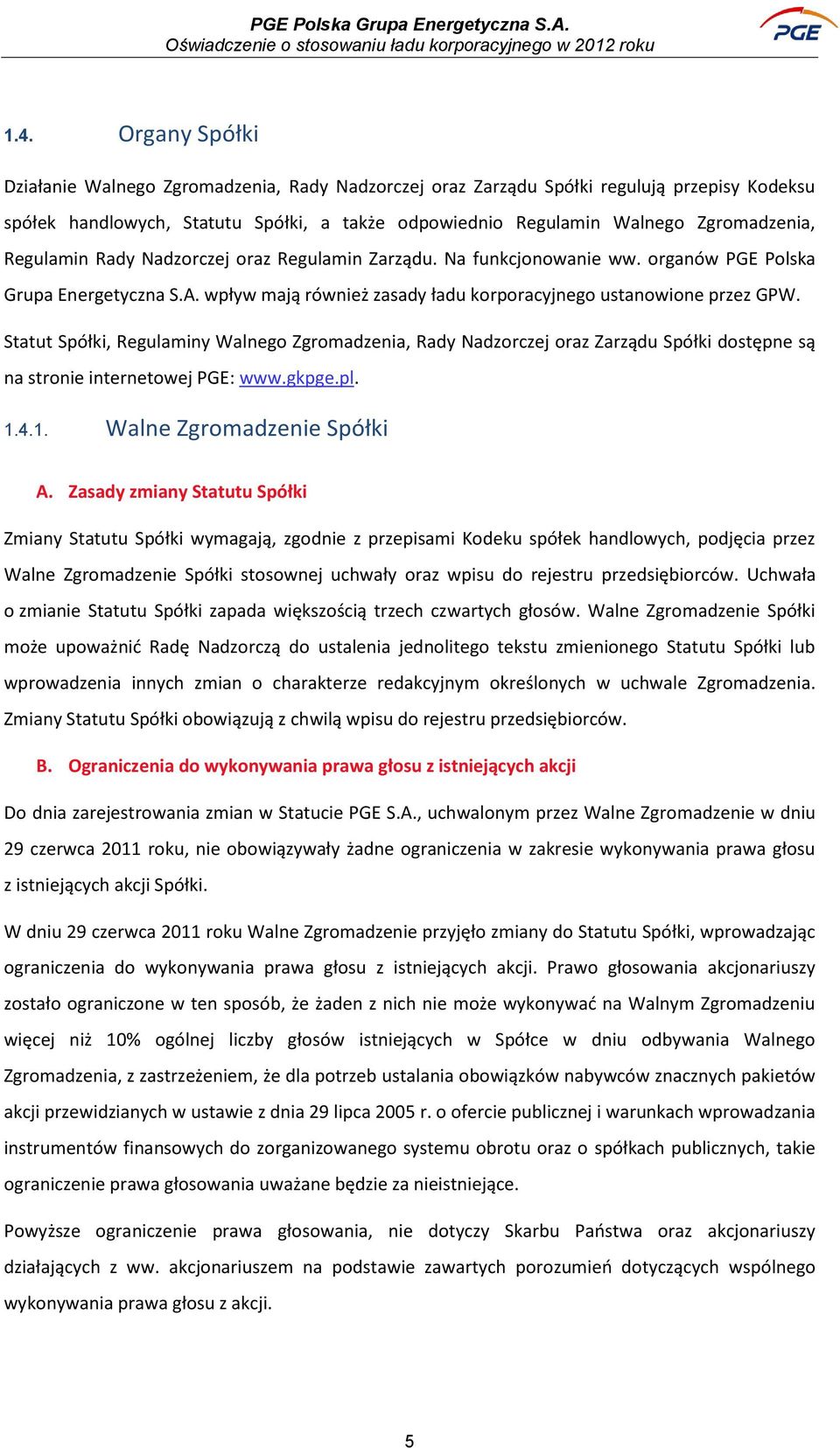 Statut Spółki, Regulaminy Walnego Zgromadzenia, Rady Nadzorczej oraz Zarządu Spółki dostępne są na stronie internetowej PGE: www.gkpge.pl. 1.4.1. Walne Zgromadzenie Spółki A.