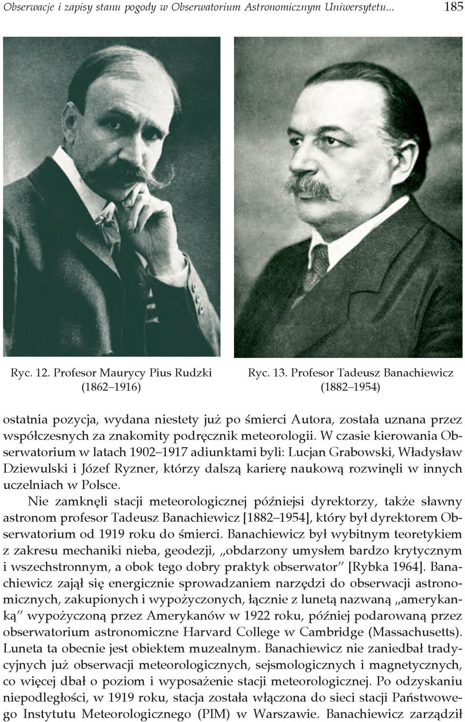 W czasie kierowania Obserwatorium w latach 1902 1917 adiunktami byli: Lucjan Grabowski, Władysław Dziewulski i Józef Ryzner, którzy dalszą karierę naukową rozwinęli w innych uczelniach w Polsce.