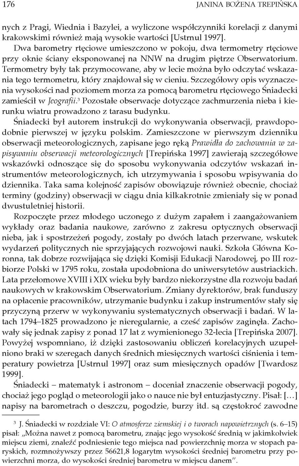 Termometry były tak przymocowane, aby w lecie można było odczytać wskazania tego termometru, który znajdował się w cieniu.