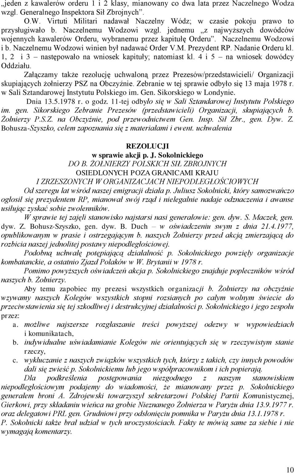 Prezydent RP. Nadanie Orderu kl. 1, 2 i 3 następowało na wniosek kapituły; natomiast kl. 4 i 5 na wniosek dowódcy Oddziału.