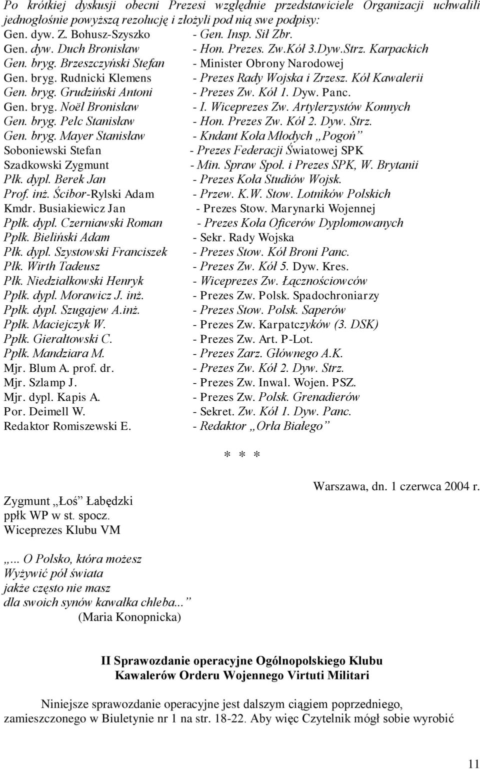 Kół Kawalerii Gen. bryg. Grudziński Antoni - Prezes Zw. Kół 1. Dyw. Panc. Gen. bryg. Noël Bronisław - I. Wiceprezes Zw. Artylerzystów Konnych Gen. bryg. Pelc Stanisław - Hon. Prezes Zw. Kół 2. Dyw. Strz.