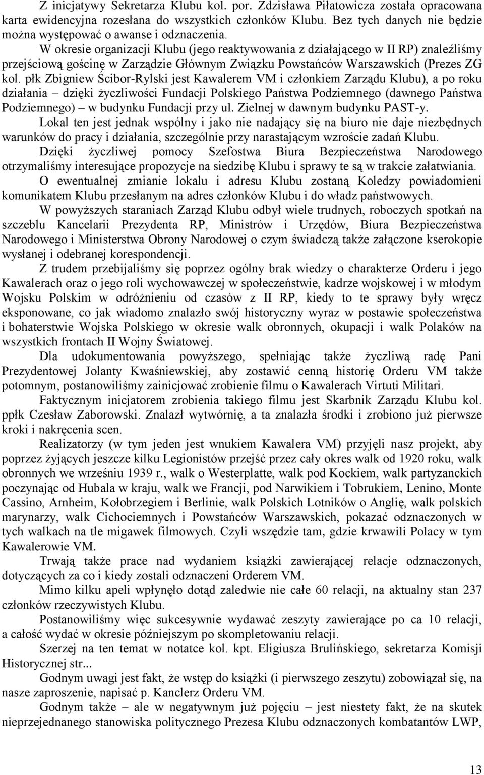 W okresie organizacji Klubu (jego reaktywowania z działającego w II RP) znaleźliśmy przejściową gościnę w Zarządzie Głównym Związku Powstańców Warszawskich (Prezes ZG kol.