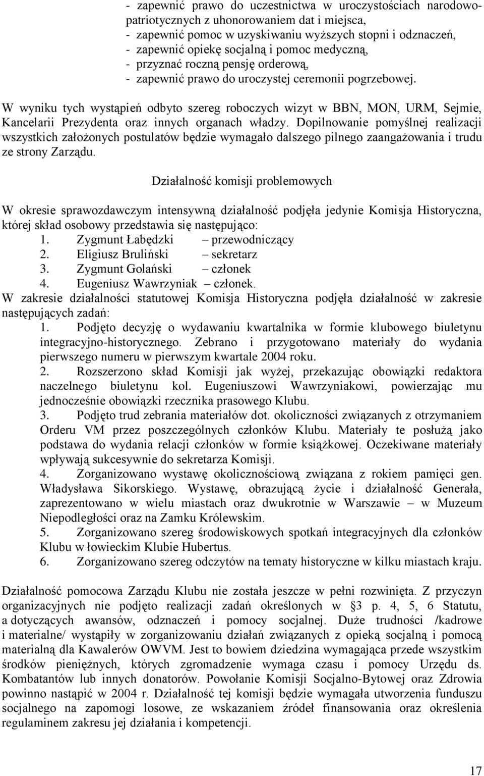 W wyniku tych wystąpień odbyto szereg roboczych wizyt w BBN, MON, URM, Sejmie, Kancelarii Prezydenta oraz innych organach władzy.