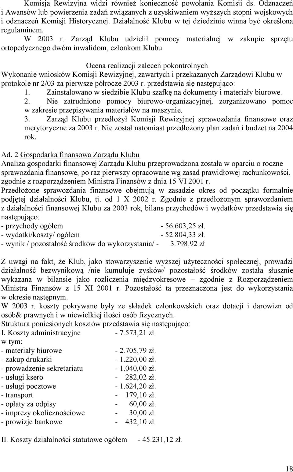 Ocena realizacji zaleceń pokontrolnych Wykonanie wniosków Komisji Rewizyjnej, zawartych i przekazanych Zarządowi Klubu w protokole nr 2/03 za pierwsze półrocze 2003 r. przedstawia się następująco: 1.