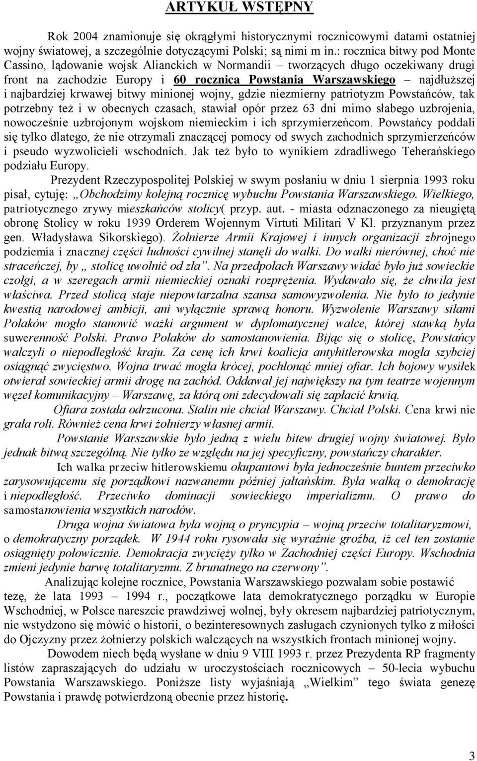 krwawej bitwy minionej wojny, gdzie niezmierny patriotyzm Powstańców, tak potrzebny też i w obecnych czasach, stawiał opór przez 63 dni mimo słabego uzbrojenia, nowocześnie uzbrojonym wojskom