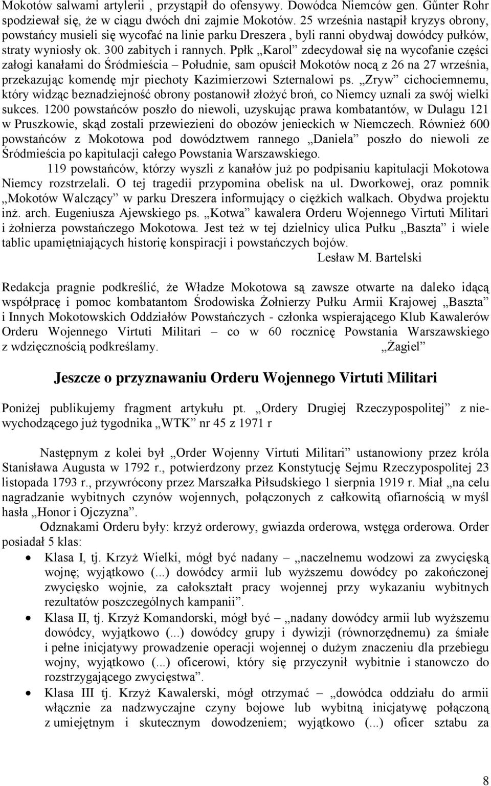 Ppłk Karol zdecydował się na wycofanie części załogi kanałami do Śródmieścia Południe, sam opuścił Mokotów nocą z 26 na 27 września, przekazując komendę mjr piechoty Kazimierzowi Szternalowi ps.