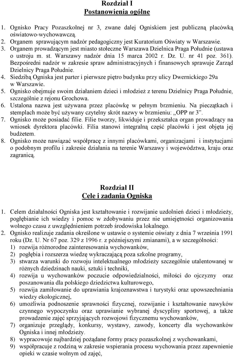 Dz. U. nr 41 poz. 361). Bezpośredni nadzór w zakresie spraw administracyjnych i finansowych sprawuje Zarząd Dzielnicy Praga Południe. 4. Siedzibą Ogniska jest parter i pierwsze piętro budynku przy ulicy Dwernickiego 29a w Warszawie.