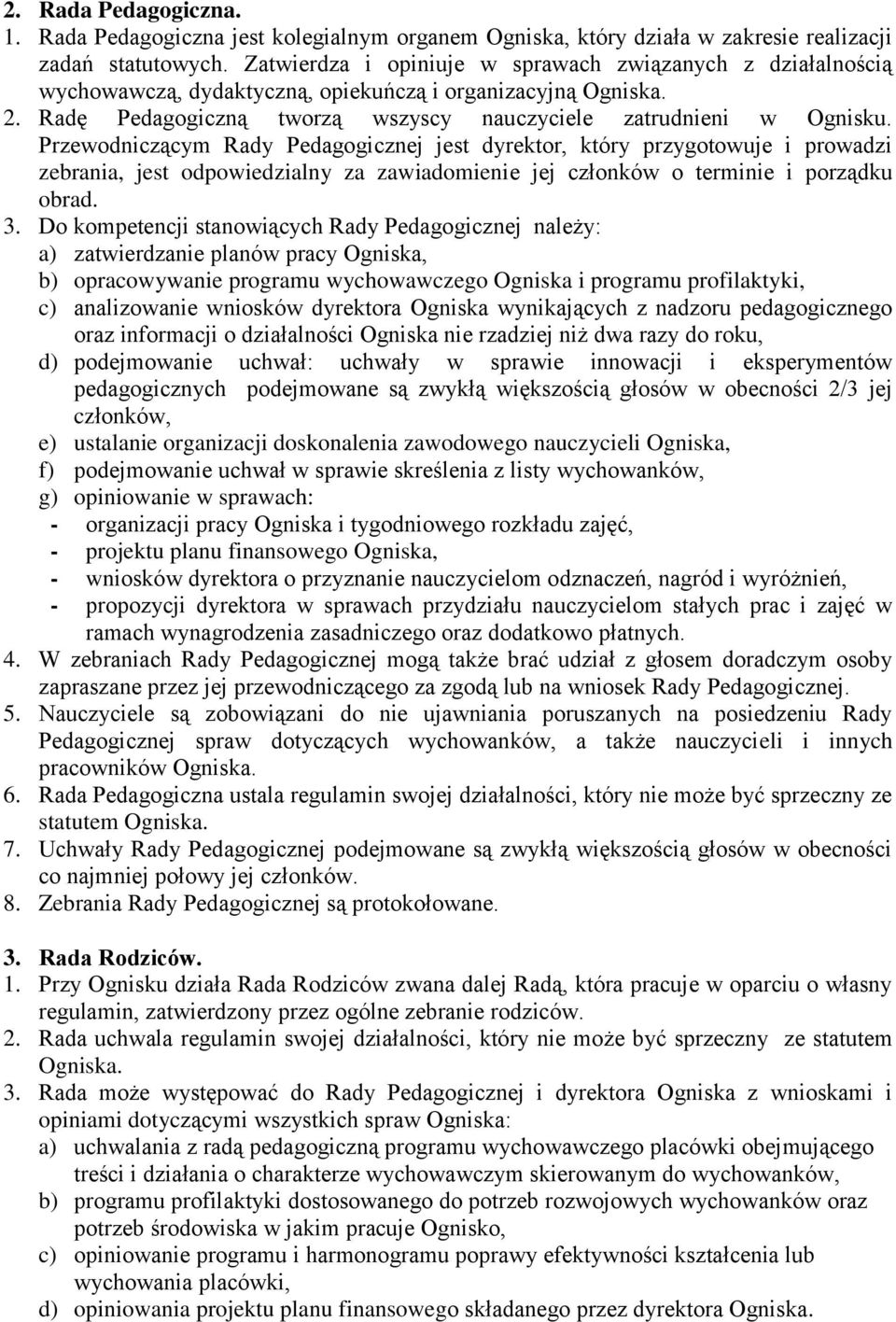 Przewodniczącym Rady Pedagogicznej jest dyrektor, który przygotowuje i prowadzi zebrania, jest odpowiedzialny za zawiadomienie jej członków o terminie i porządku obrad. 3.