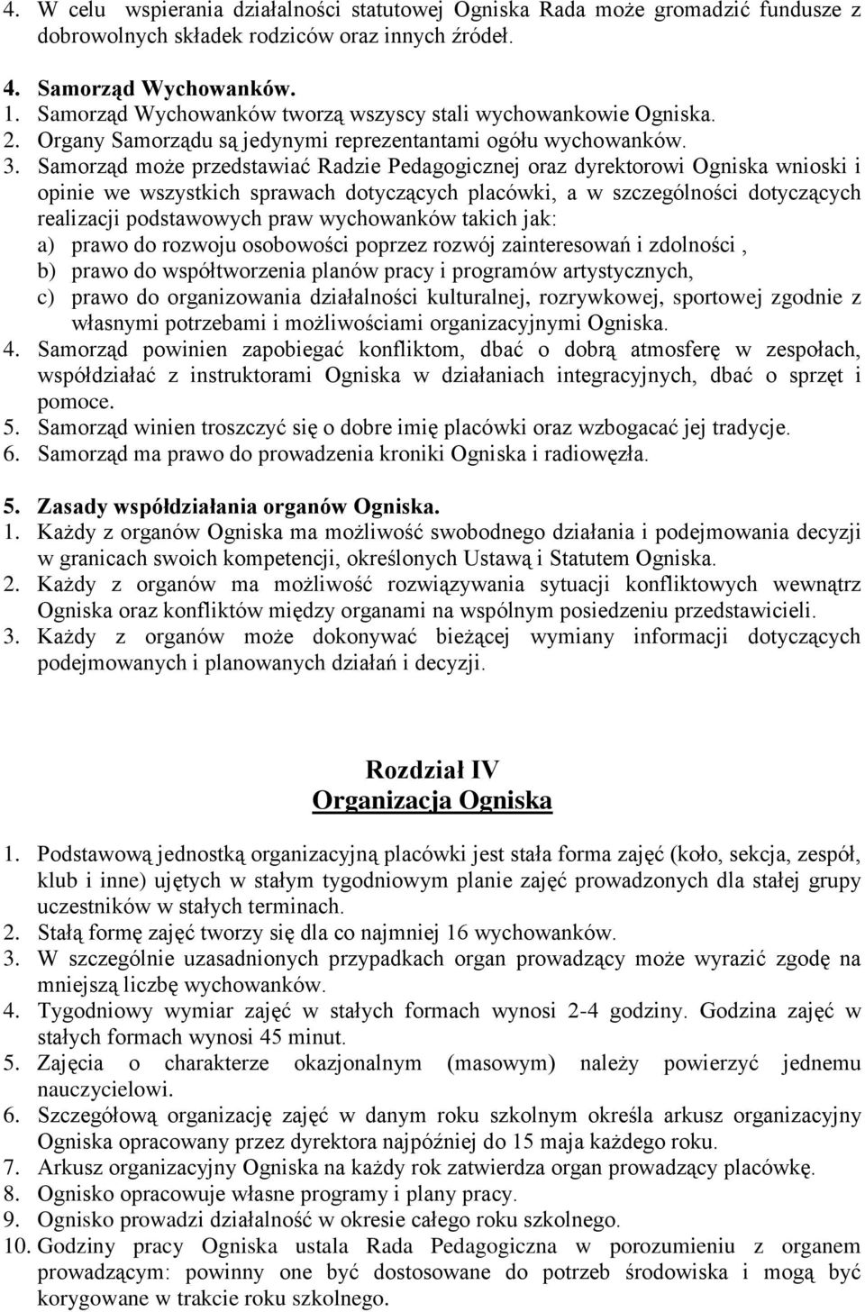 Samorząd może przedstawiać Radzie Pedagogicznej oraz dyrektorowi Ogniska wnioski i opinie we wszystkich sprawach dotyczących placówki, a w szczególności dotyczących realizacji podstawowych praw