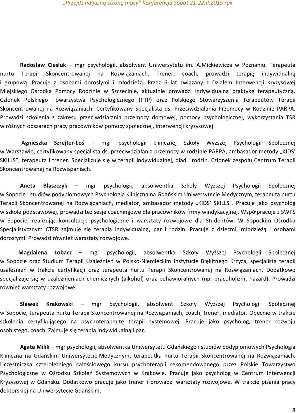 Członek Polskiego Towarzystwa Psychologicznego (PTP) oraz Polskiego Stowarzyszenia Terapeutów Terapii Skoncentrowanej na Rozwiązaniach. Certyfikowany Specjalista ds.