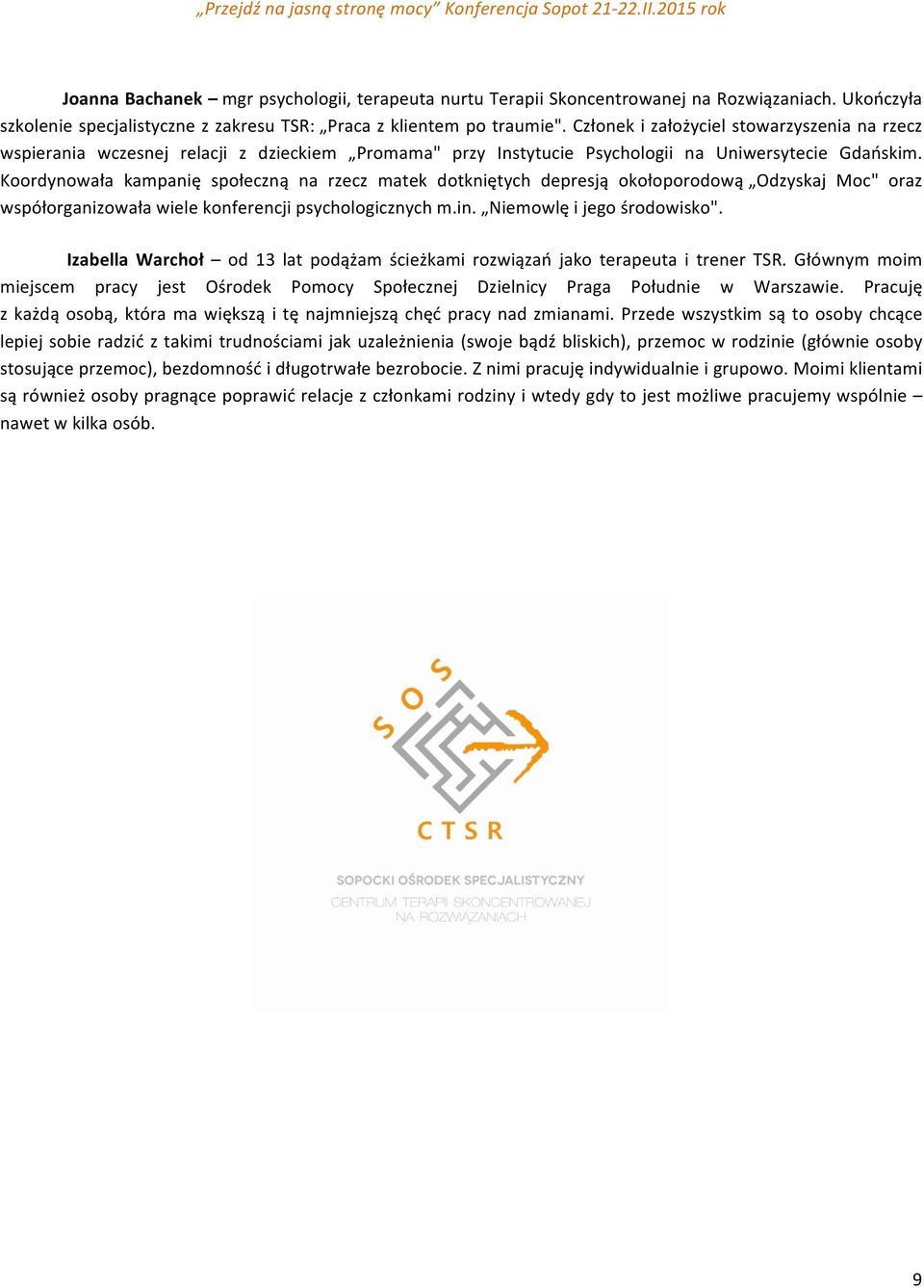 Koordynowała kampanię społeczną na rzecz matek dotkniętych depresją okołoporodową Odzyskaj Moc" oraz współorganizowała wiele konferencji psychologicznych m.in. Niemowlę i jego środowisko".