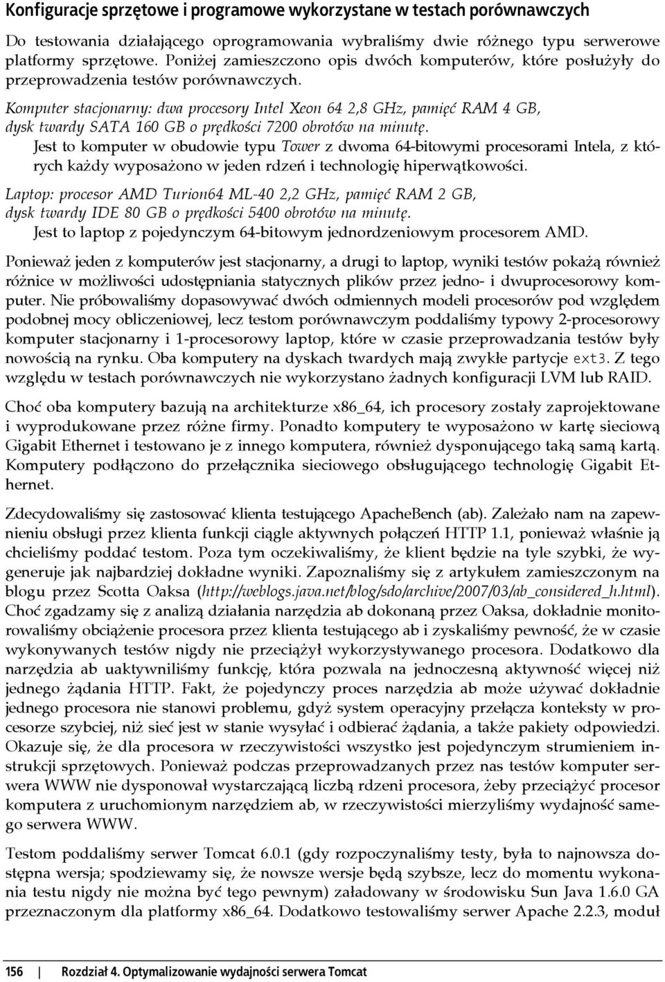 Komputer stacjonarny: dwa procesory Intel Xeon 64 2,8 GHz, pamięć RAM 4 GB, dysk twardy SATA 160 GB o prędkości 7200 obrotów na minutę.