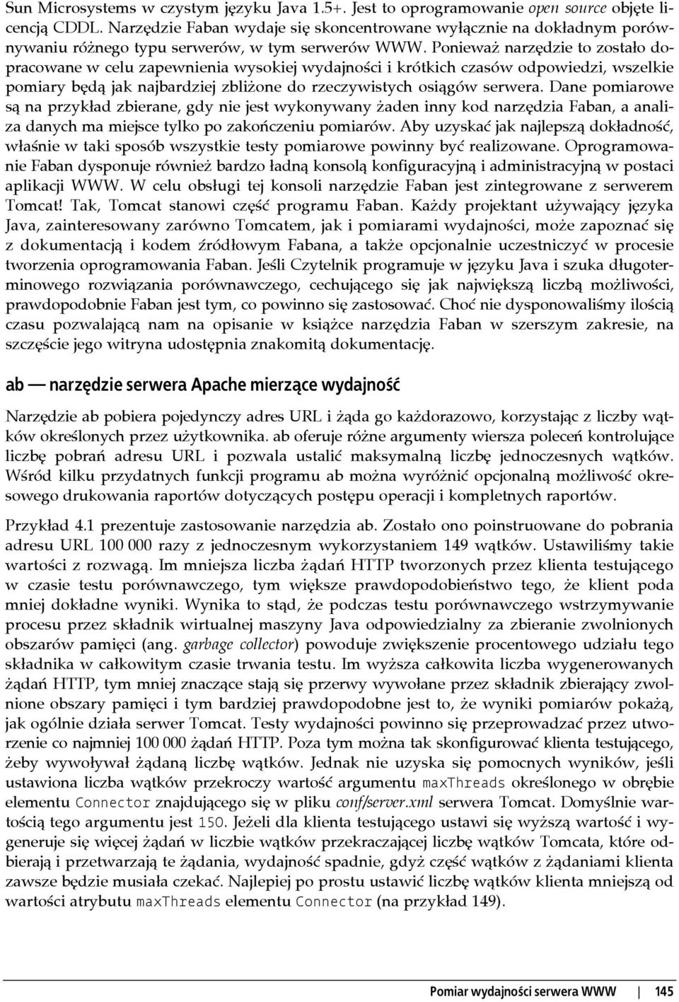 Ponieważ narzędzie to zostało dopracowane w celu zapewnienia wysokiej wydajności i krótkich czasów odpowiedzi, wszelkie pomiary będą jak najbardziej zbliżone do rzeczywistych osiągów serwera.