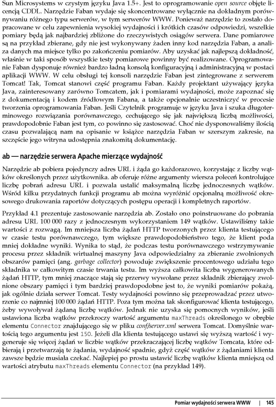 Ponieważ narzędzie to zostało dopracowane w celu zapewnienia wysokiej wydajności i krótkich czasów odpowiedzi, wszelkie pomiary będą jak najbardziej zbliżone do rzeczywistych osiągów serwera.