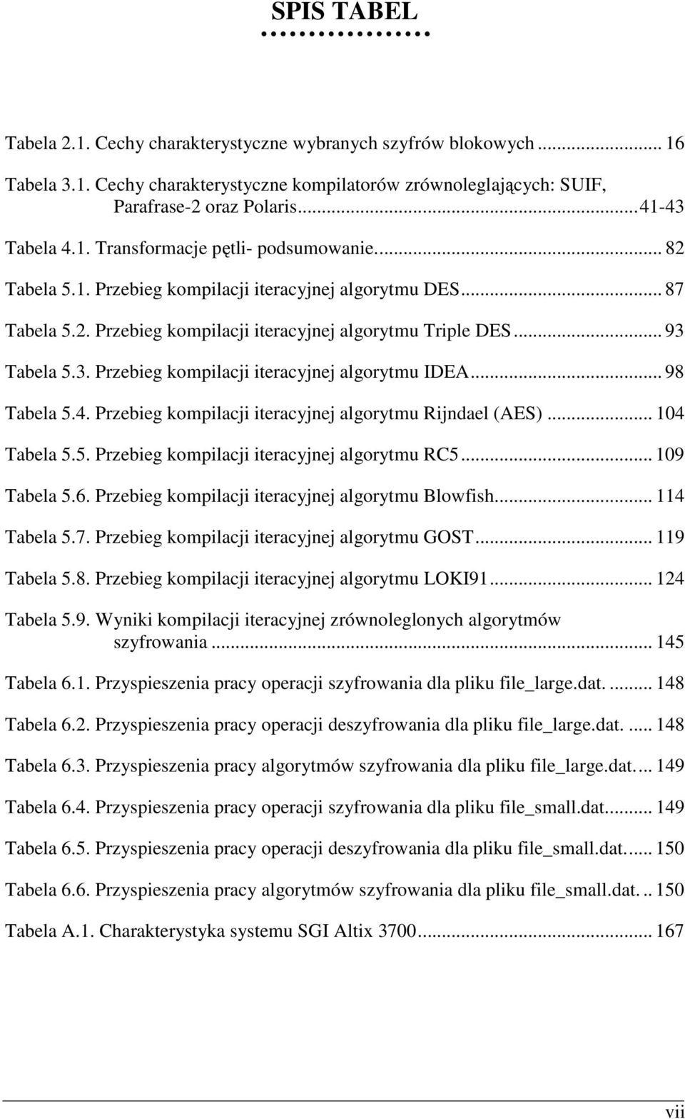 .. 98 Tabela 5.4. Przebieg kompilacji iteracyjnej algorytmu Rijndael (AES)... 104 Tabela 5.5. Przebieg kompilacji iteracyjnej algorytmu RC5... 109 Tabela 5.6.