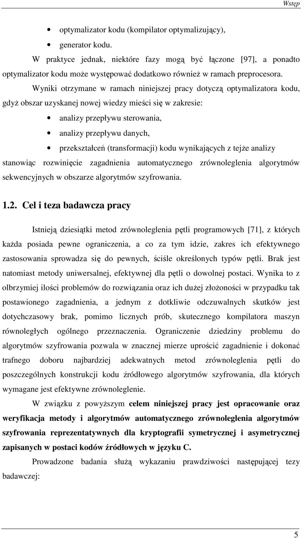 Wyniki otrzymane w ramach niniejszej pracy dotyczą optymalizatora kodu, gdyŝ obszar uzyskanej nowej wiedzy mieści się w zakresie: analizy przepływu sterowania, analizy przepływu danych, przekształceń