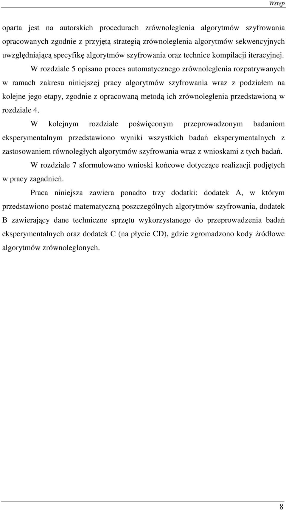 W rozdziale 5 opisano proces automatycznego zrównoleglenia rozpatrywanych w ramach zakresu niniejszej pracy algorytmów szyfrowania wraz z podziałem na kolejne jego etapy, zgodnie z opracowaną metodą