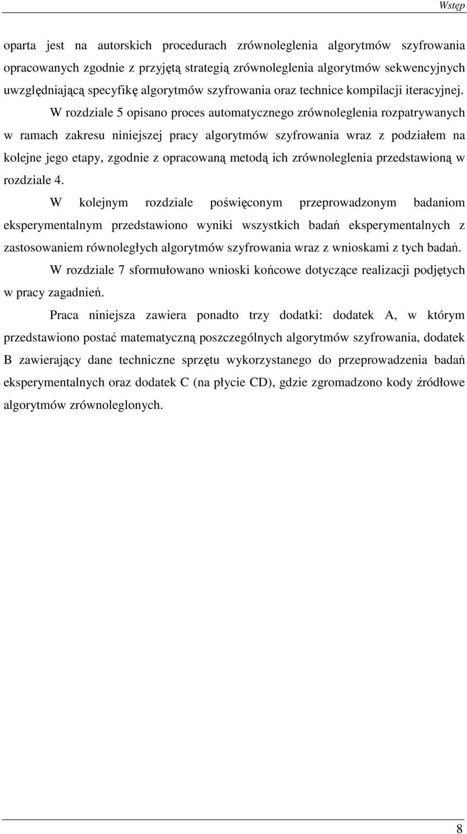 W rozdziale 5 opisano proces automatycznego zrównoleglenia rozpatrywanych w ramach zakresu niniejszej pracy algorytmów szyfrowania wraz z podziałem na kolejne jego etapy, zgodnie z opracowaną metodą