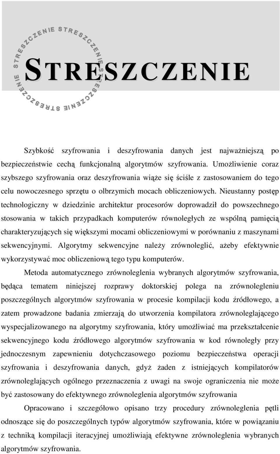 Nieustanny postęp technologiczny w dziedzinie architektur procesorów doprowadził do powszechnego stosowania w takich przypadkach komputerów równoległych ze wspólną pamięcią charakteryzujących się