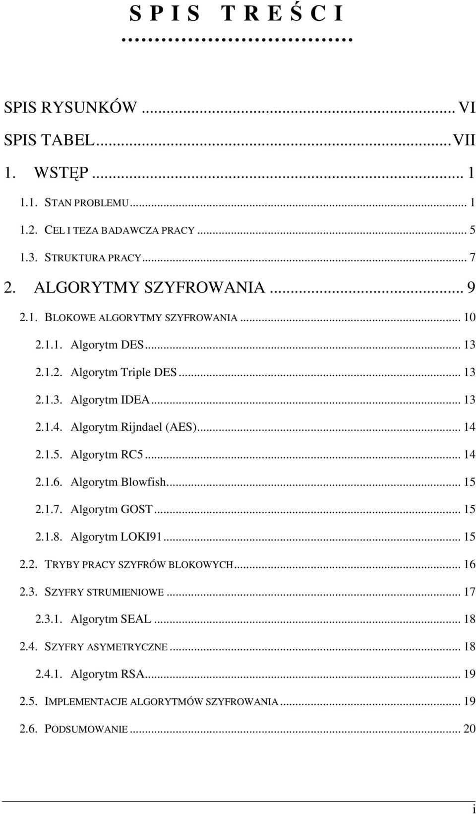 Algorytm Rijndael (AES)... 14 2.1.5. Algorytm RC5... 14 2.1.6. Algorytm Blowfish... 15 2.1.7. Algorytm GOST... 15 2.1.8. Algorytm LOKI91... 15 2.2. TRYBY PRACY SZYFRÓW BLOKOWYCH.