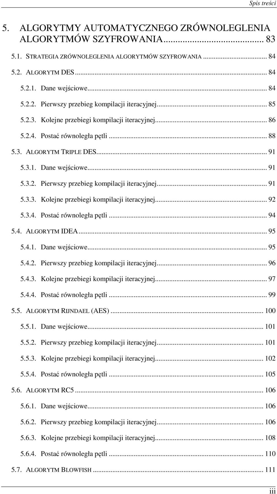 .. 91 5.3.3. Kolejne przebiegi kompilacji iteracyjnej... 92 5.3.4. Postać równoległa pętli... 94 5.4. ALGORYTM IDEA... 95 5.4.1. Dane wejściowe... 95 5.4.2. Pierwszy przebieg kompilacji iteracyjnej.