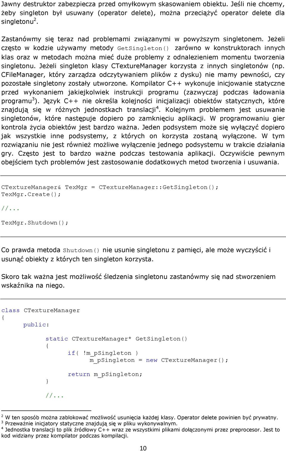 Jeżeli często w kodzie używamy metody GetSingleton() zarówno w konstruktorach innych klas oraz w metodach można mieć duże problemy z odnalezieniem momentu tworzenia singletonu.