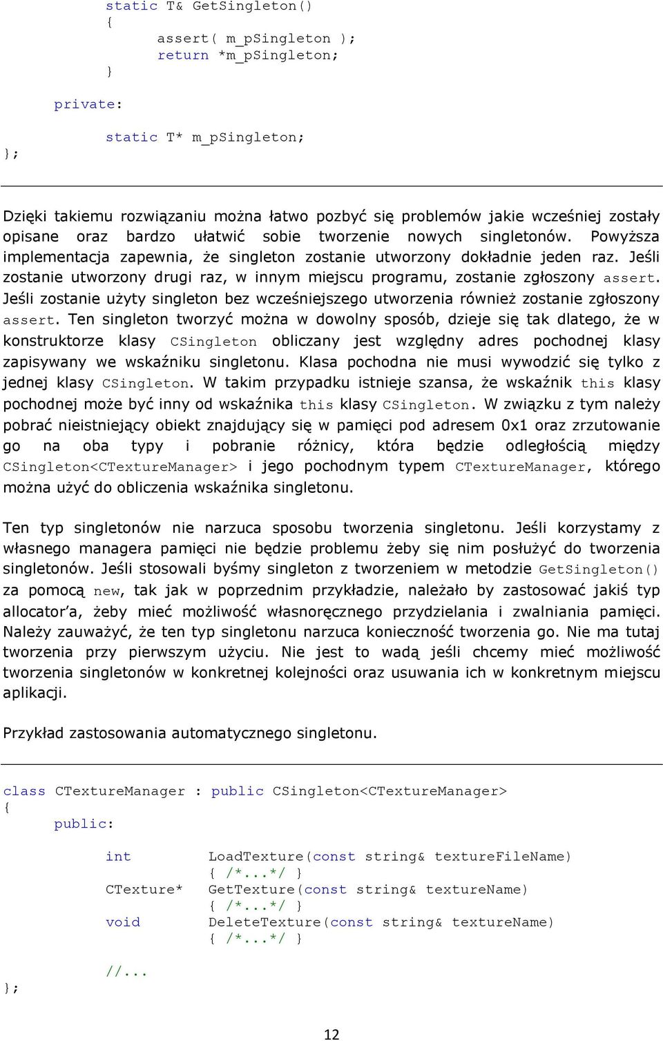 Jeśli zostanie utworzony drugi raz, w innym miejscu programu, zostanie zgłoszony assert. Jeśli zostanie użyty singleton bez wcześniejszego utworzenia również zostanie zgłoszony assert.