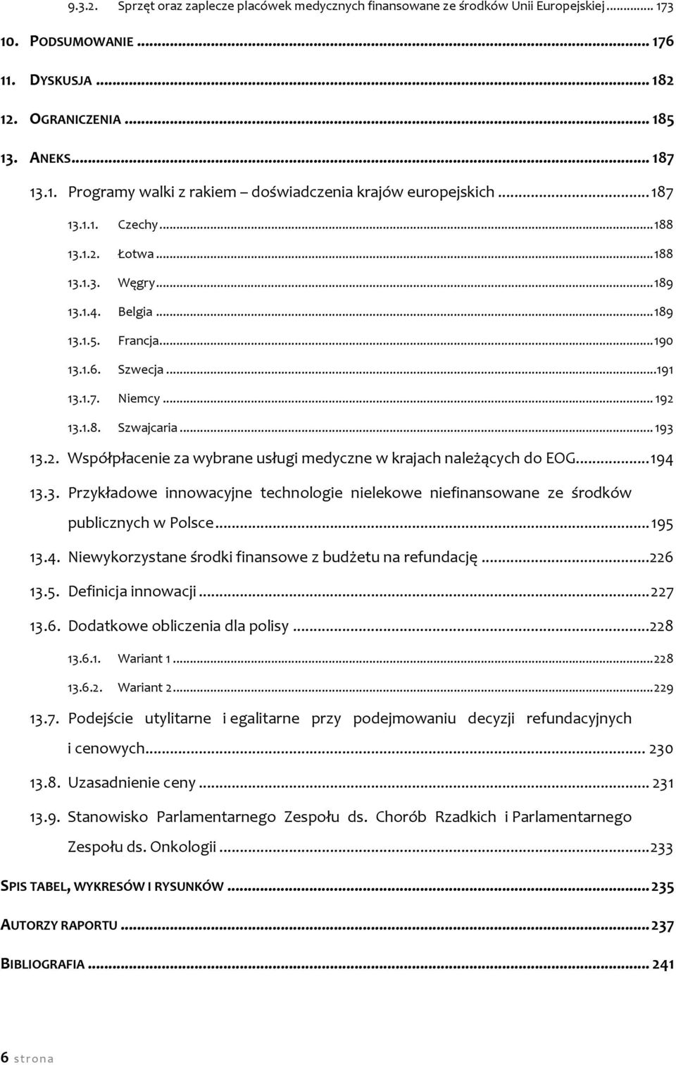 .. 194 13.3. Przykładowe innowacyjne technologie nielekowe niefinansowane ze środków publicznych w Polsce... 195 13.4. Niewykorzystane środki finansowe z budżetu na refundację...226 13.5. Definicja innowacji.