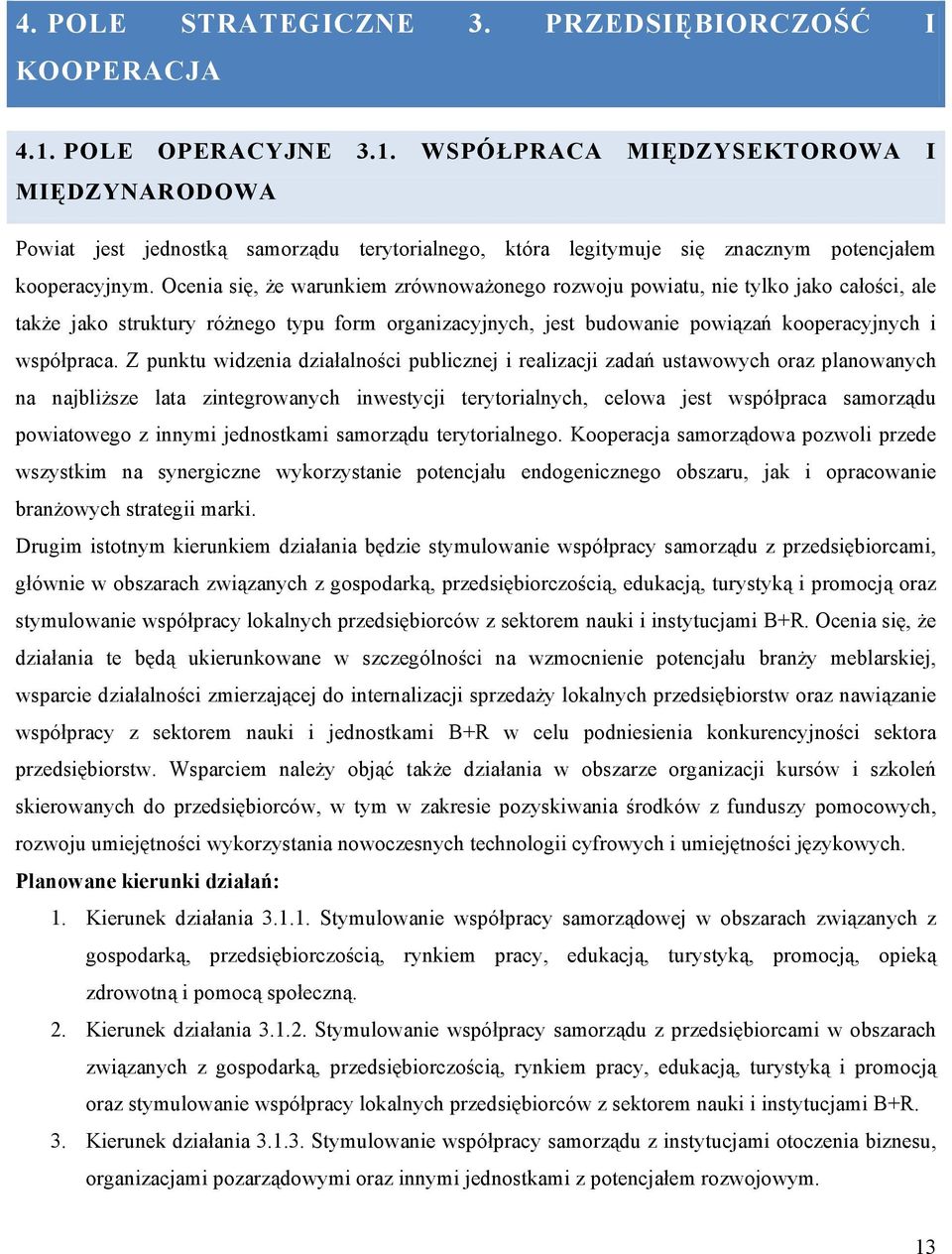 Ocenia się, że warunkiem zrównoważonego rozwoju powiatu, nie tylko jako całości, ale także jako struktury różnego typu form organizacyjnych, jest budowanie powiązań kooperacyjnych i współpraca.