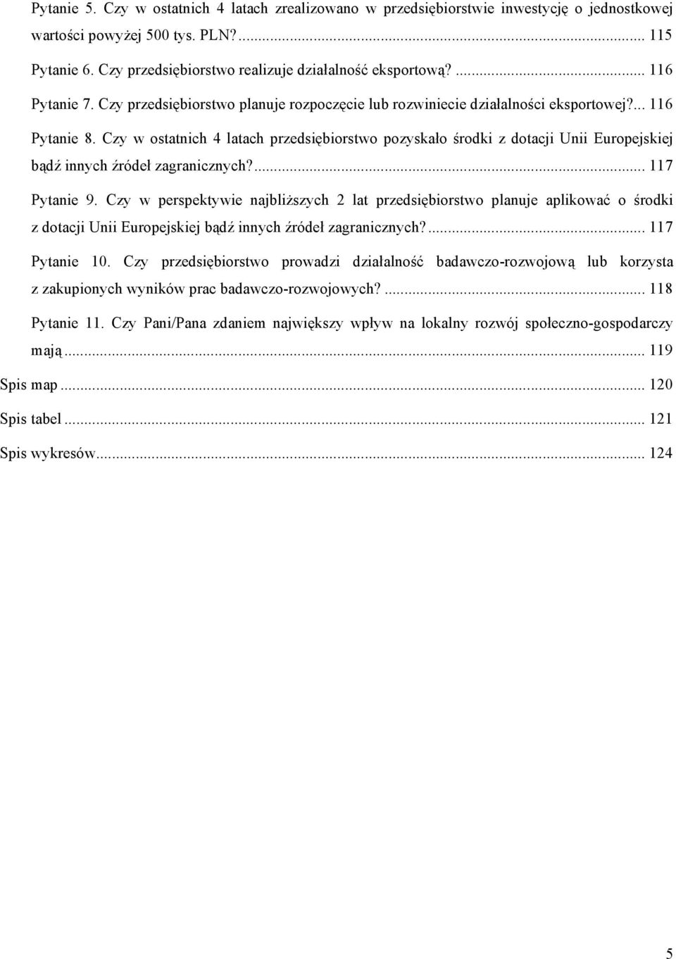 Czy w ostatnich 4 latach przedsiębiorstwo pozyskało środki z dotacji Unii Europejskiej bądź innych źródeł zagranicznych?... 117 Pytanie 9.