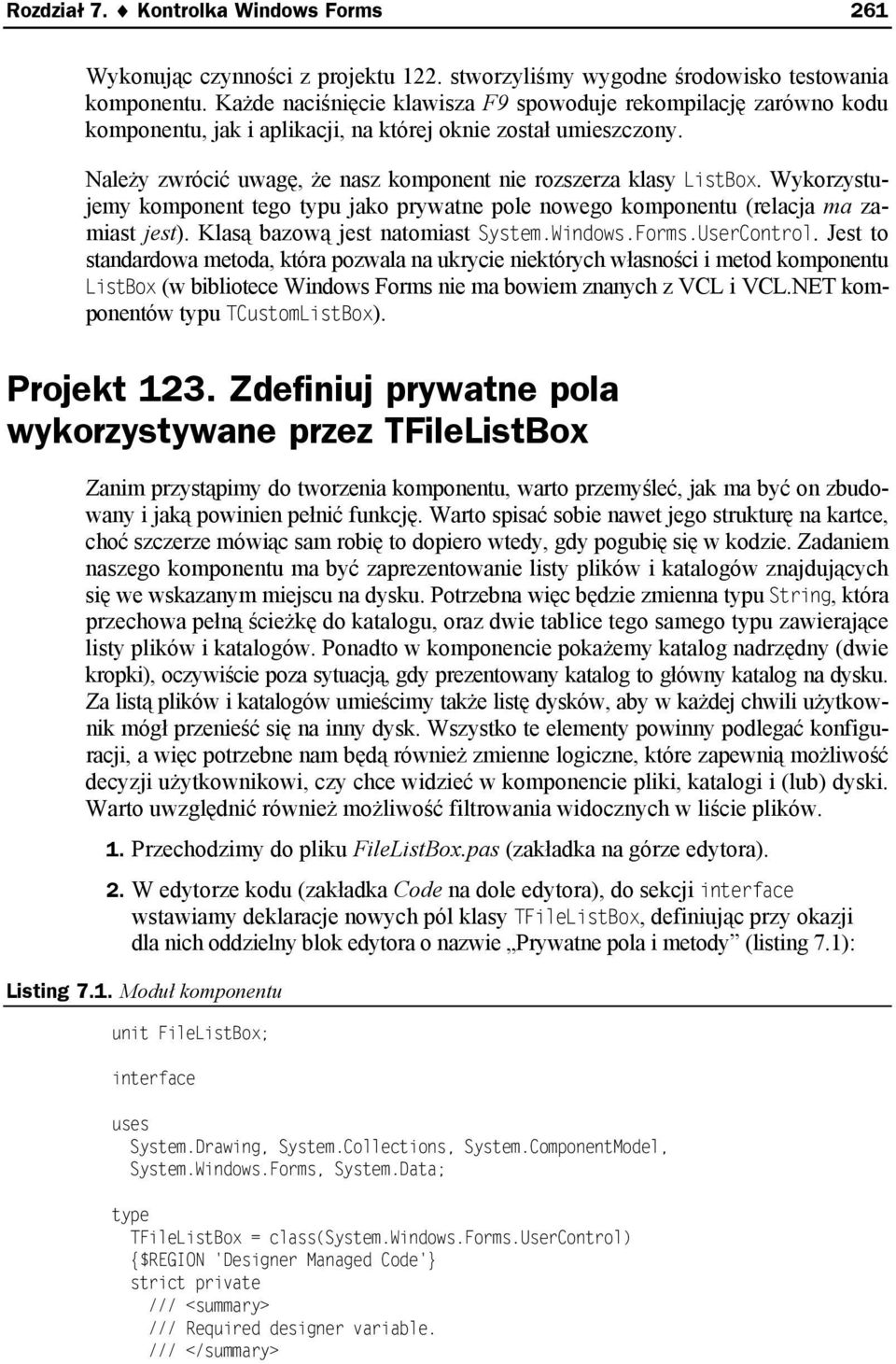 Wykorzystujemy komponent tego typu jako prywatne pole nowego komponentu (relacja ma zamiast jest). Klasą bazową jest natomiast System.Windows.Forms.UserControl.