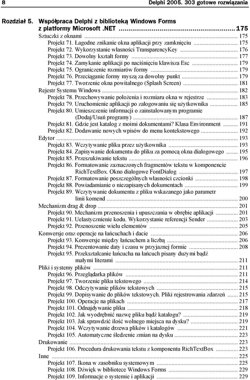 Zamykanie aplikacji po naciśnięciu klawisza Esc... 179 Projekt 75. Ograniczenie rozmiarów formy... 179 Projekt 76. Przeciąganie formy myszą za dowolny punkt... 179 Projekt 77.