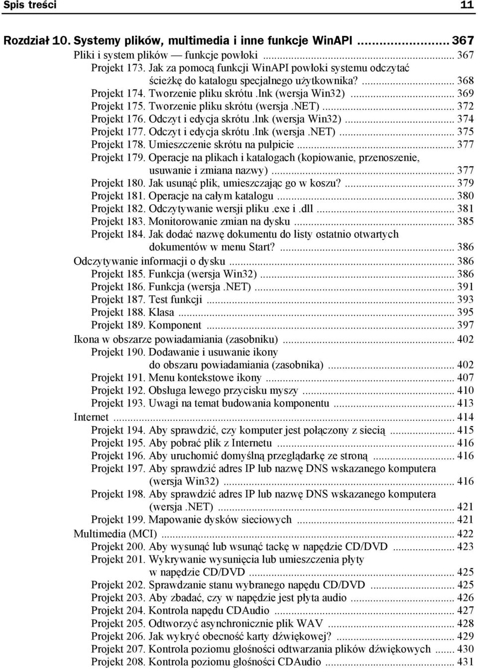 Tworzenie pliku skrótu (wersja.net)... 372 Projekt 176. Odczyt i edycja skrótu.lnk (wersja Win32)... 374 Projekt 177. Odczyt i edycja skrótu.lnk (wersja.net)... 375 Projekt 178.