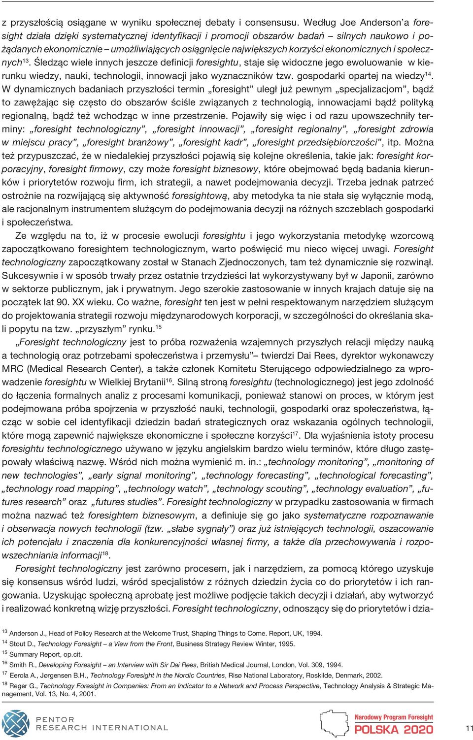 ekonomicznych i społecznych 13. Śledząc wiele innych jeszcze definicji foresightu, staje się widoczne jego ewoluowanie w kierunku wiedzy, nauki, technologii, innowacji jako wyznaczników tzw.