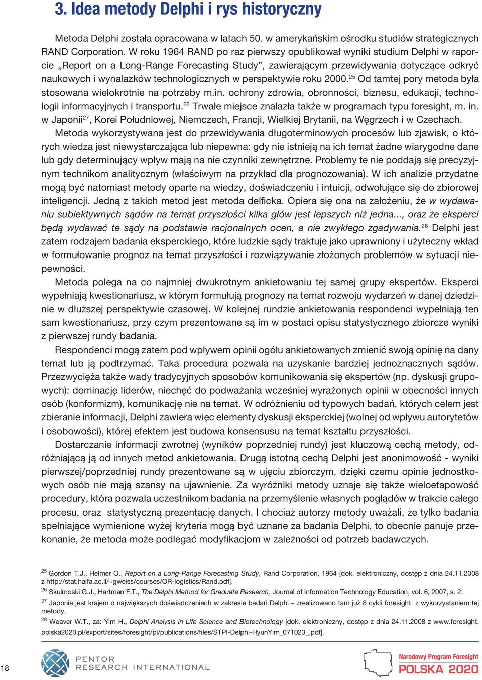 technologicznych w perspektywie roku. 25 Od tamtej pory metoda była stosowana wielokrotnie na potrzeby m.in. ochrony zdrowia, obronności, biznesu, edukacji, technologii informacyjnych i transportu.