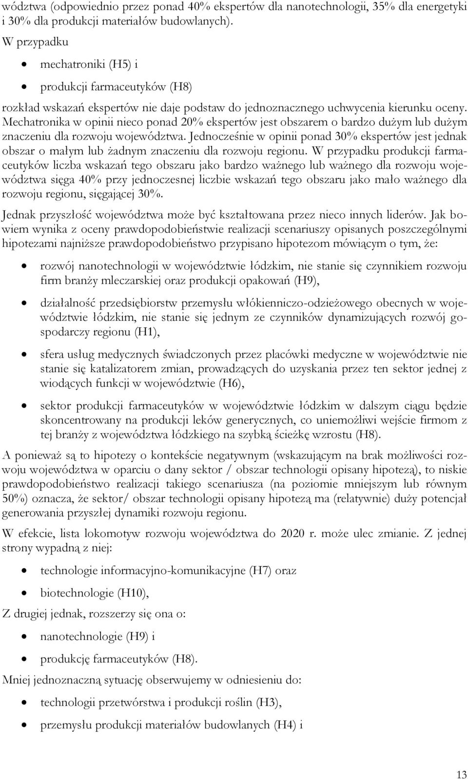 Mechatronika w opinii nieco ponad 20% ekspertów jest obszarem o bardzo dużym lub dużym znaczeniu dla rozwoju województwa.