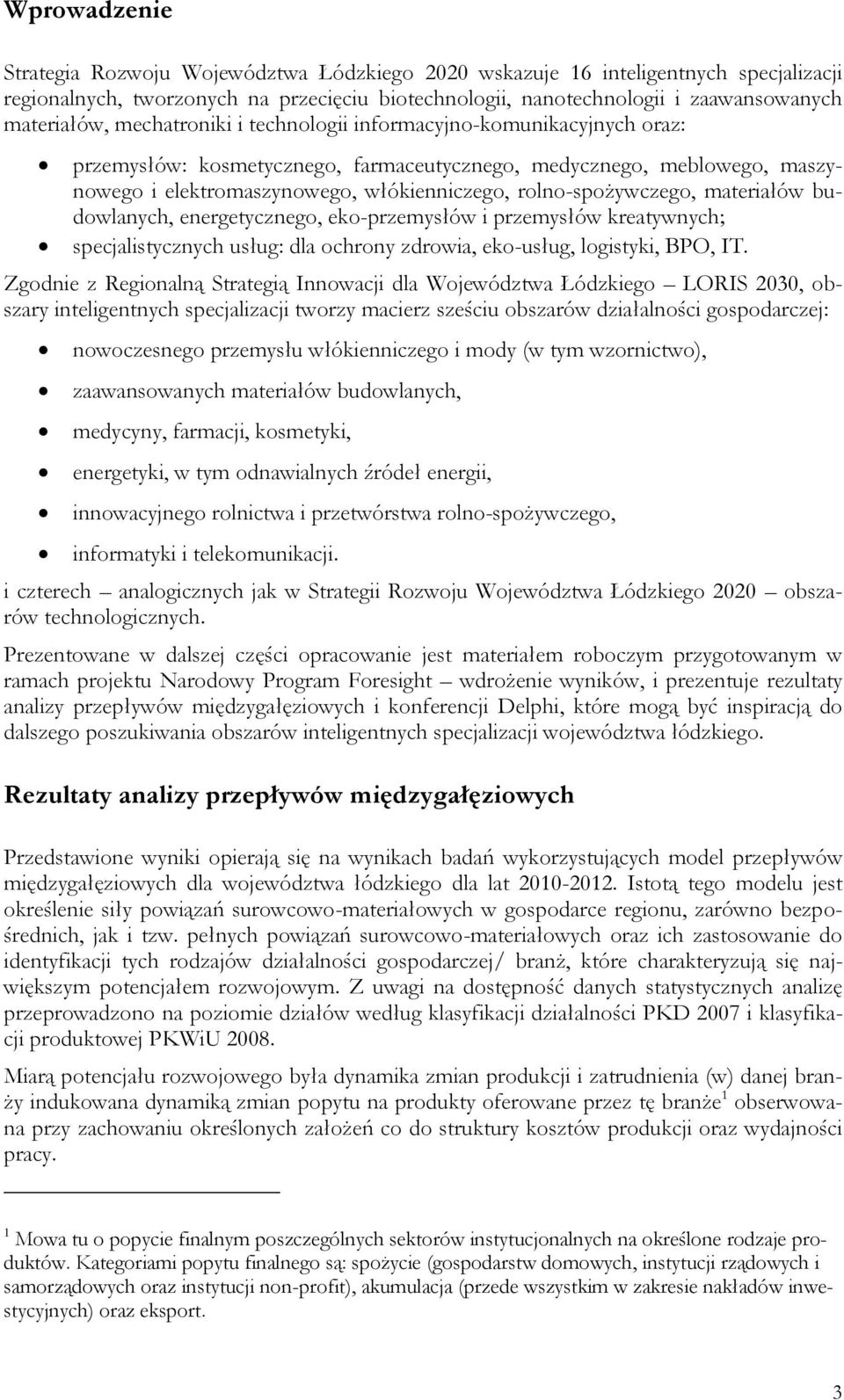 materiałów budowlanych, energetycznego, eko-przemysłów i przemysłów kreatywnych; specjalistycznych usług: dla ochrony zdrowia, eko-usług, logistyki, BPO, IT.