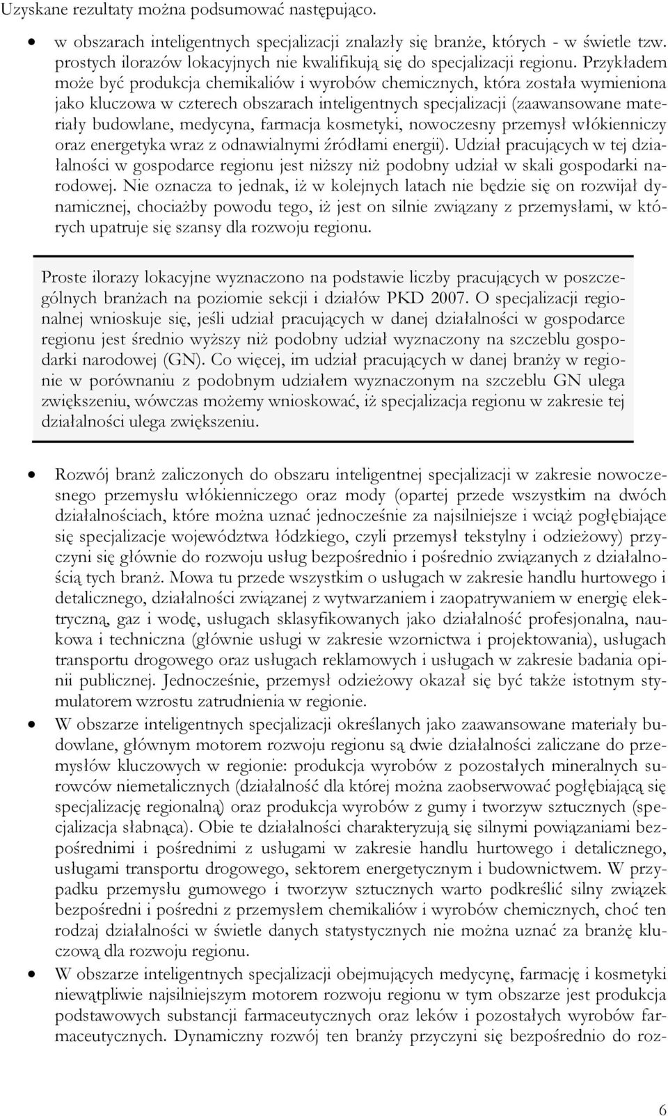 Przykładem może być produkcja chemikaliów i wyrobów chemicznych, która została wymieniona jako kluczowa w czterech obszarach inteligentnych specjalizacji (zaawansowane materiały budowlane, medycyna,