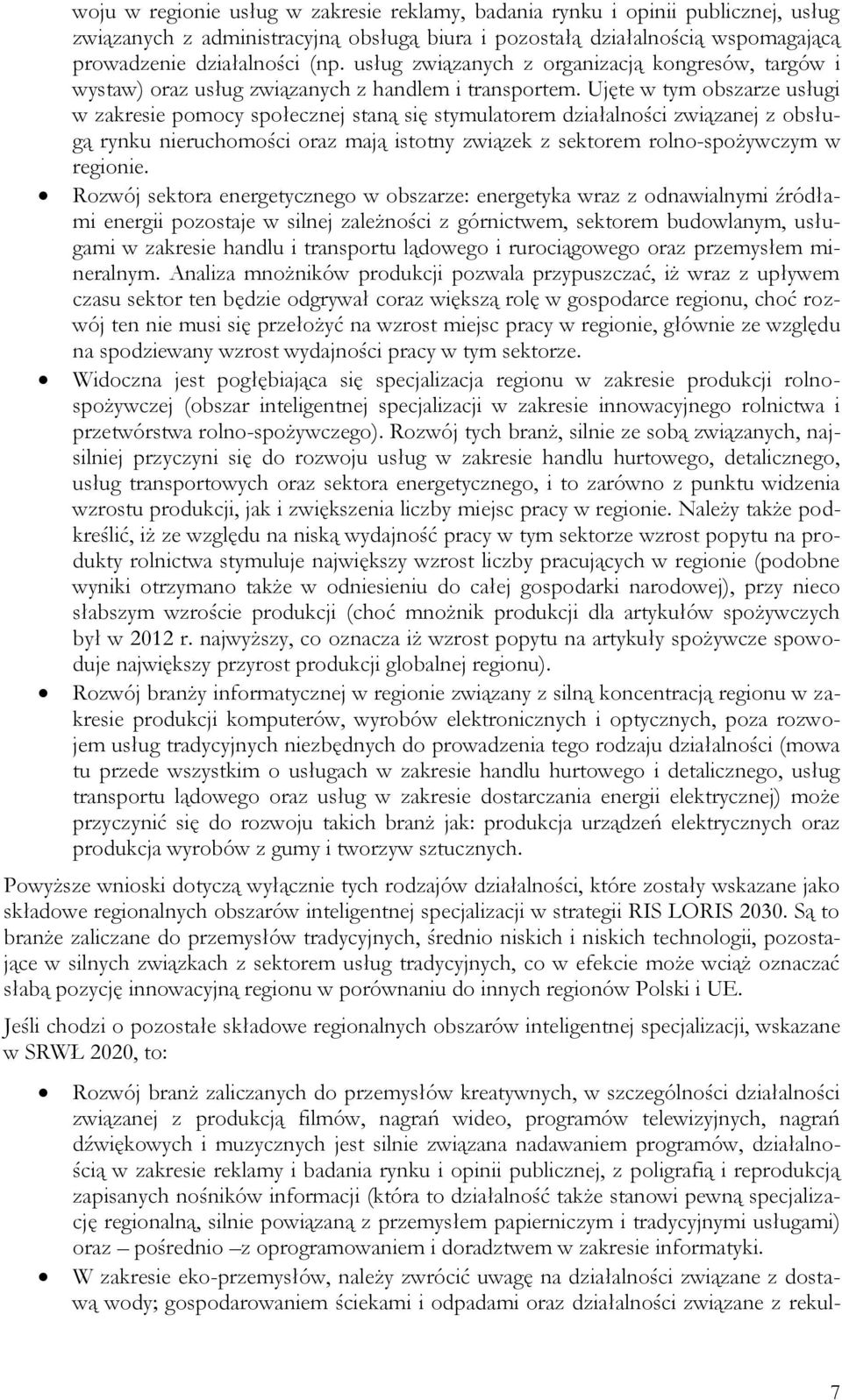 Ujęte w tym obszarze usługi w zakresie pomocy społecznej staną się stymulatorem działalności związanej z obsługą rynku nieruchomości oraz mają istotny związek z sektorem rolno-spożywczym w regionie.