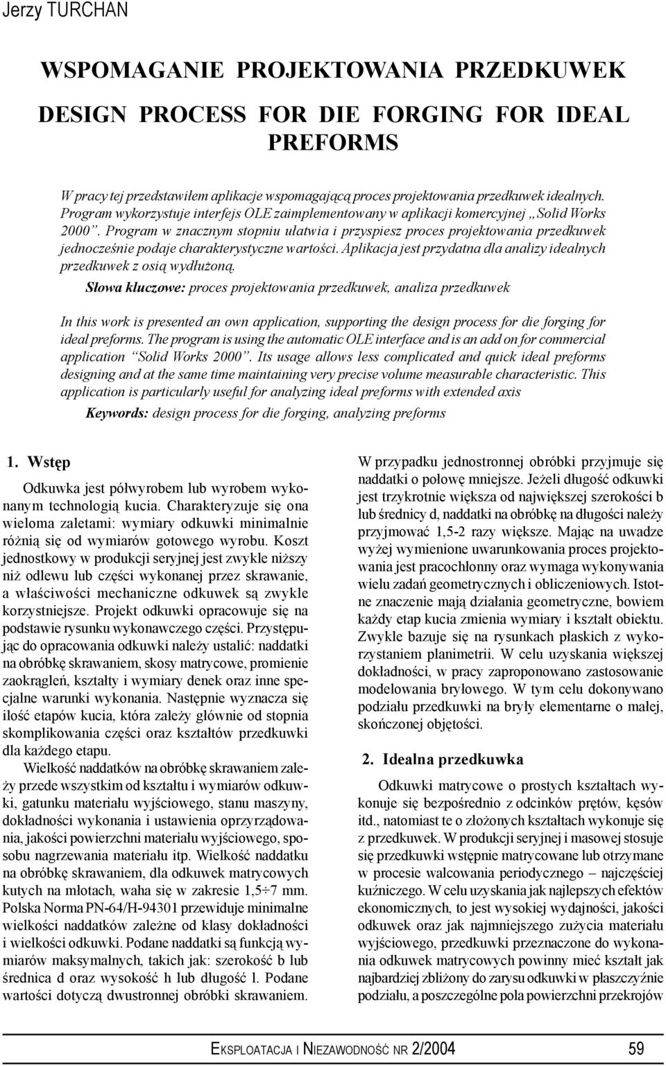 Program w znacznym stopniu ułatwia i przyspiesz proces projektowania przedkuwek jednocześnie podaje charakterystyczne wartości.