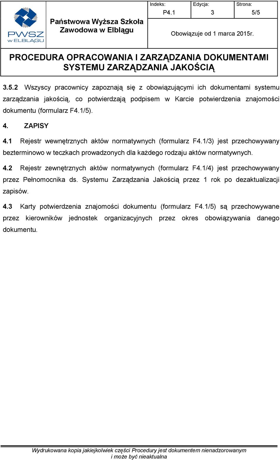 1/) jest przechowywany bezterminowo w teczkach prowadzonych dla każdego rodzaju aktów normatywnych. 4.2 Rejestr zewnętrznych aktów normatywnych (formularz F4.