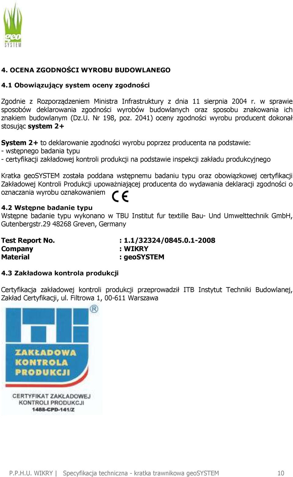 2041) oceny zgodności wyrobu producent dokonał stosując system 2+ System 2+ to deklarowanie zgodności wyrobu poprzez producenta na podstawie: - wstępnego badania typu - certyfikacji zakładowej