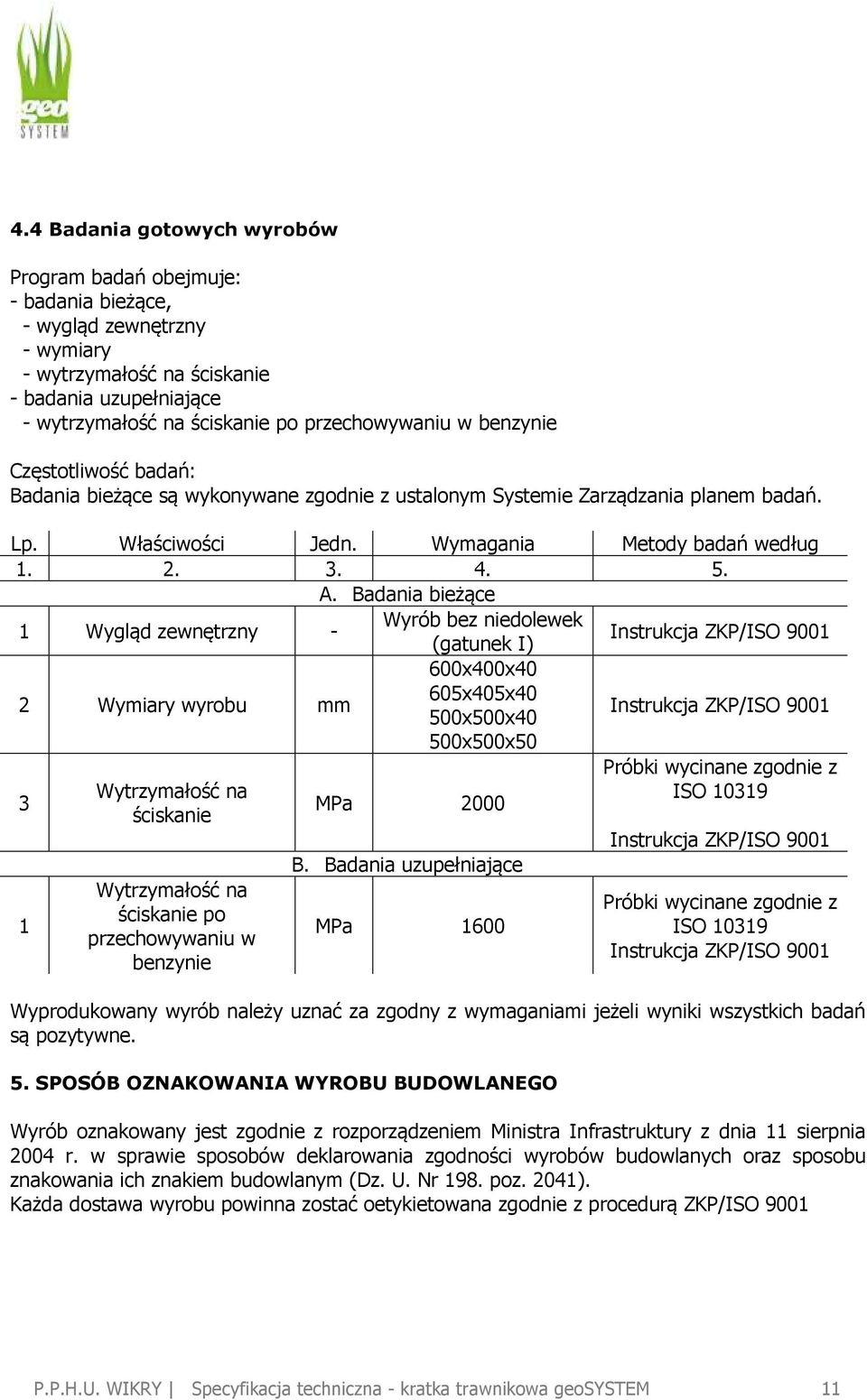 Badania bieżące 1 Wygląd zewnętrzny - Wyrób bez niedolewek Instrukcja ZKP/ISO 9001 2 Wymiary wyrobu mm 3 1 Wytrzymałość na ściskanie Wytrzymałość na ściskanie po przechowywaniu w benzynie (gatunek I)