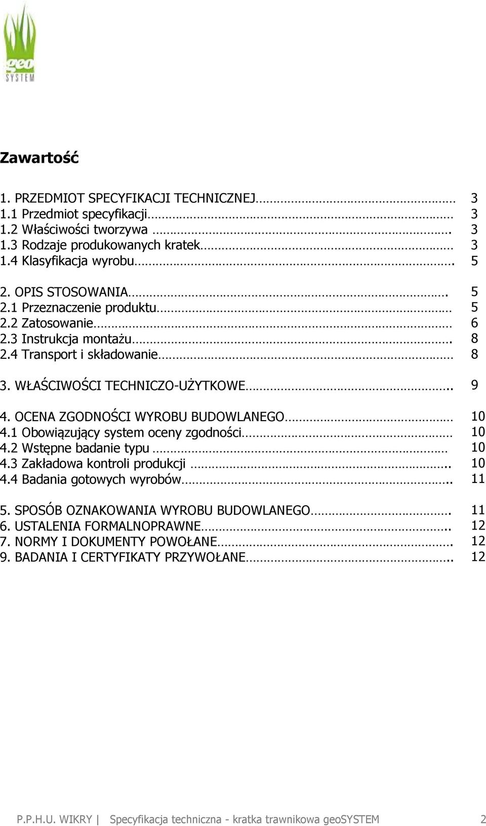 OCENA ZGODNOŚCI WYROBU BUDOWLANEGO 4.1 Obowiązujący system oceny zgodności 4.2 Wstępne badanie typu 4.3 Zakładowa kontroli produkcji.. 4.4 Badania gotowych wyrobów.. 5.