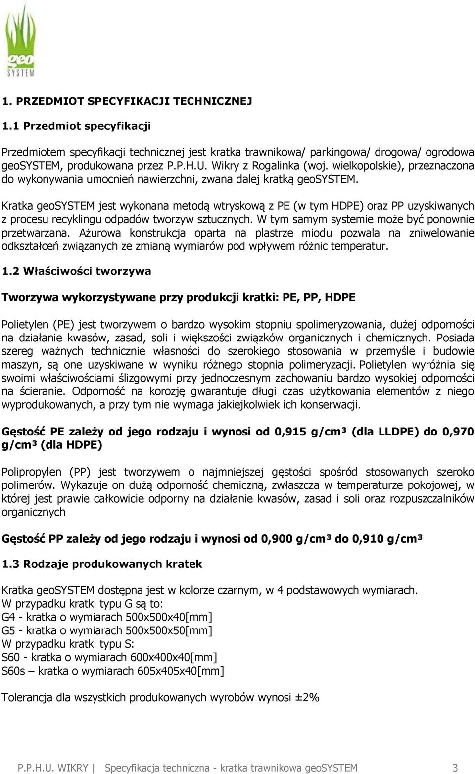 Kratka geosystem jest wykonana metodą wtryskową z PE (w tym HDPE) oraz PP uzyskiwanych z procesu recyklingu odpadów tworzyw sztucznych. W tym samym systemie może być ponownie przetwarzana.